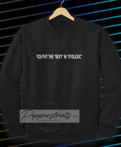 You put the sexy in dyslexic Sweatshirt