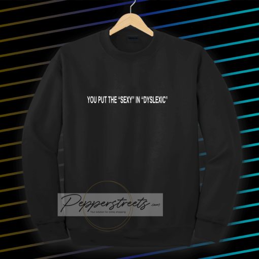 You put the sexy in dyslexic Sweatshirt