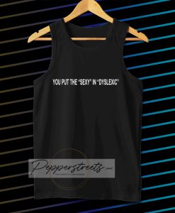 You put the sexy in dyslexic Tanktop