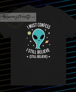 Alien Still Believe t shirt