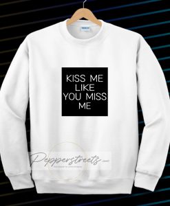 Kiss Me Like You Miss Me Sweatshirt