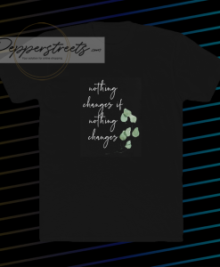 Nothing changes if nothing changes tshirt
