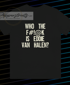 Who The Fuck Is Eddie Van Halen T-shirt