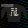 Who The Fuck Is Eddie Van Halen sweatshirt