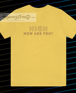 High How Are You T Shirt