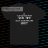 If you're Not Into Oral Sex Keep Your Mouth Shut T-Shirt