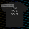 Love Your Other Unisex Tshirt