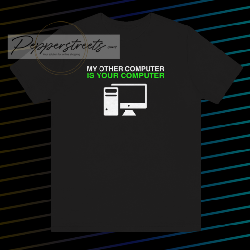 My Other Computer Is Your Computer T Shirt