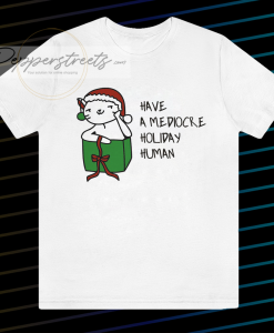Have A Mediocre Holiday Human T Shirt