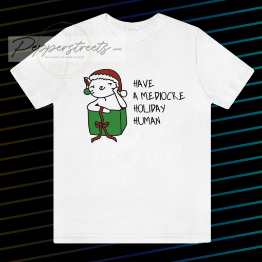 Have A Mediocre Holiday Human T Shirt