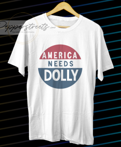 America Needs Dolly Parton t shirt