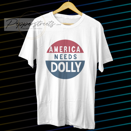 America Needs Dolly Parton t shirt