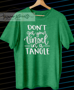 Don't Get Your Tinsel In A Tangle Shirt