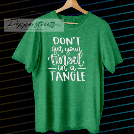 Don't Get Your Tinsel In A Tangle Shirt