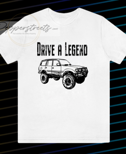 Drive A Legend with FJ80 Toyota Land Cruiser T-shirt