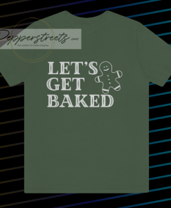 Lets Get Baked T Shirt