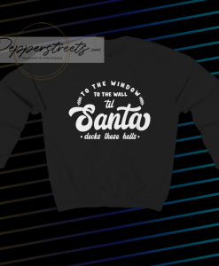 To The Window To The Wall Till Santa Sweatshirt