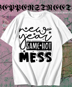 New Year Same Hot Mess T Shirt TPKJ1