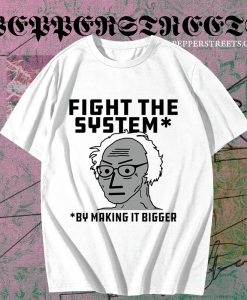 Fight The System By Making It Bigger T Shirt TPKJ1