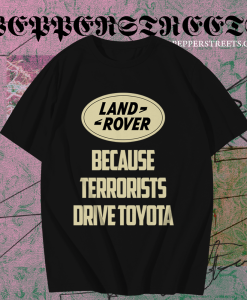 Land Rover Because Terrorist Drive Toyota T Shirt TPKJ1