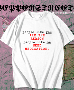 People Like You Are The Reason People Like Me Need Medication charlie bartlett T Shirt KM TPKJ1