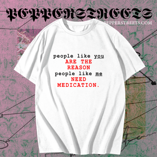 People Like You Are The Reason People Like Me Need Medication charlie bartlett T Shirt KM TPKJ1