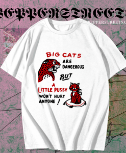 Big cats are dangerous but little pussy won_t hurt anyone T-shirt TPKJ1