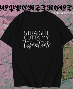 Straight Outta My Twenties Shirt TPKJ1