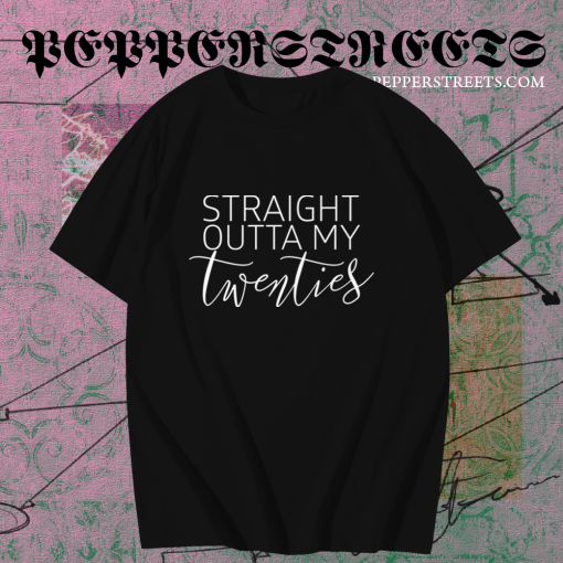 Straight Outta My Twenties Shirt TPKJ1