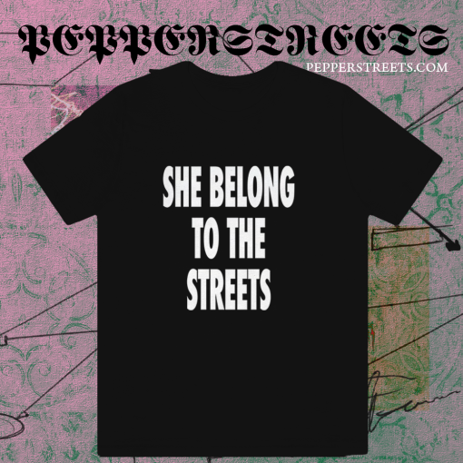 She Belong To The Streets T-Shirt TPKJ1