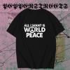 All I Want Is World Peace T-Shirt TPKJ1