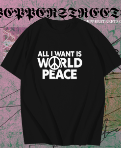 All I Want Is World Peace T-Shirt TPKJ1