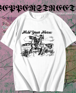 Hold your horses t shirt TPKJ1