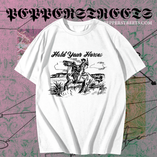 Hold your horses t shirt TPKJ1