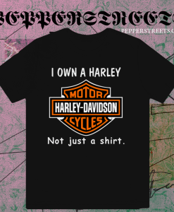 I Own a Harley Moto Harley Davidson Cycles Not Just a Shirt T-Shirt TPKJ1