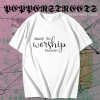 Made To Worship t shirt TPKJ1