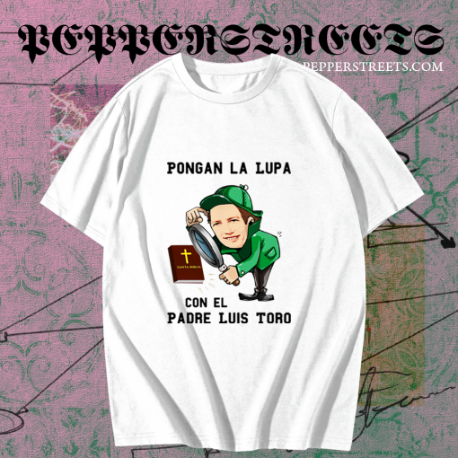 Original Pongan La Lupa Con El Padre Luis Toro T Shirt TPKJ1