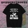 Snoopy I Don’t Want To I Don’t Have To You Make Me I’m Retired T-Shirt TPKJ1