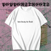 Too busy to fcuk T-shirt TPKJ1