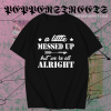 A Little Messed Up But We Re All Alright T-Shirt TPKJ1