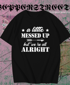A Little Messed Up But We Re All Alright T-Shirt TPKJ1