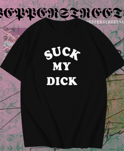 Suck My Dick T Shirt TPKJ1