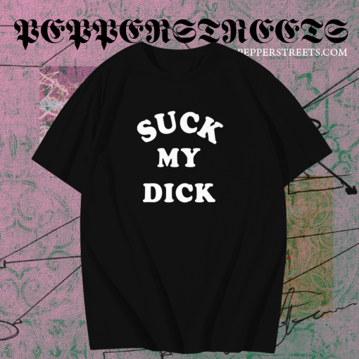 Suck My Dick T Shirt TPKJ1