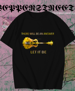 There Will Be An Answer Let It Be T Shirt TPKJ1