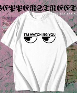 I'm watching you T-Shirt TPKJ3