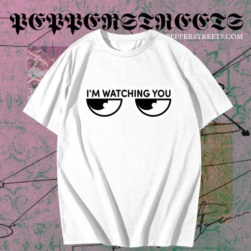 I'm watching you T-Shirt TPKJ3