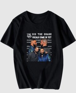 Did The Drake Vocals Come In Yet T-shirt