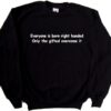 Everyone is Born Right Handed Only The Gifted Overcome It sweatshirt thd