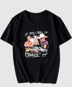 If You Feel It Chase It T-shirt