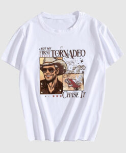 Not My First Tornadeo If You Feel It Chase It T Shirt